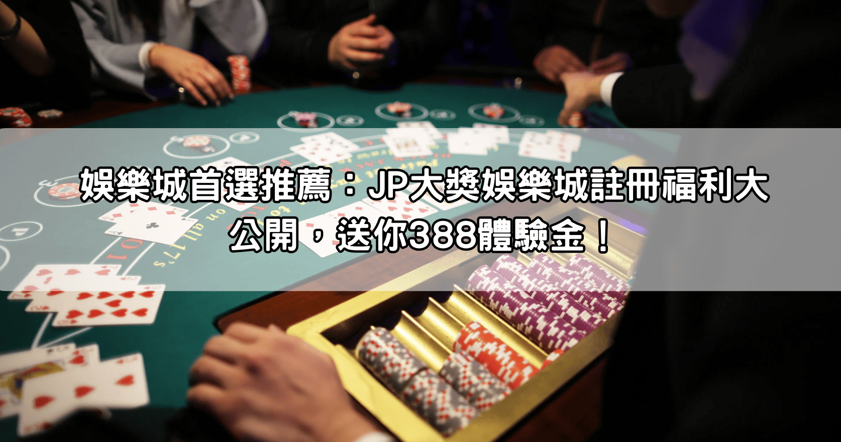 娛樂城首選推薦：JP大獎娛樂城註冊福利大公開，送你388體驗金！